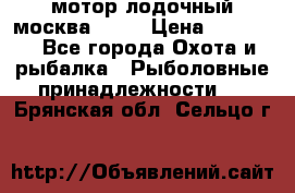 мотор лодочный москва-25.  › Цена ­ 10 000 - Все города Охота и рыбалка » Рыболовные принадлежности   . Брянская обл.,Сельцо г.